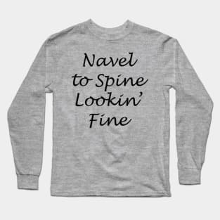 Navel to Spine Lookin' Fine - Black Font Long Sleeve T-Shirt